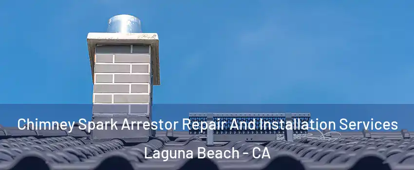  Chimney Spark Arrestor Repair And Installation Services Laguna Beach - CA