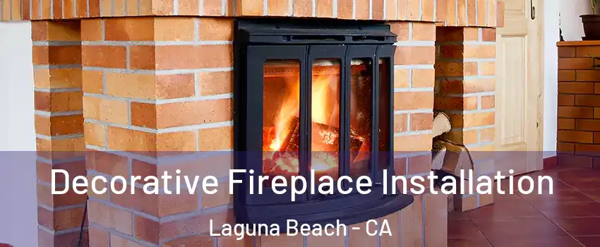  Decorative Fireplace Installation Laguna Beach - CA
