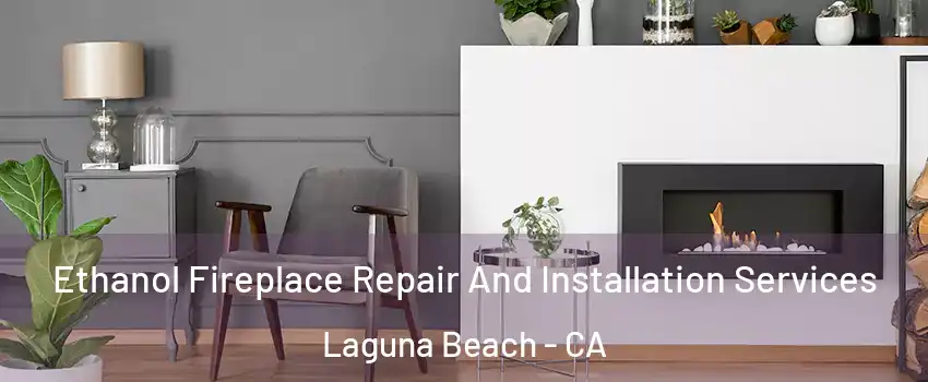  Ethanol Fireplace Repair And Installation Services Laguna Beach - CA