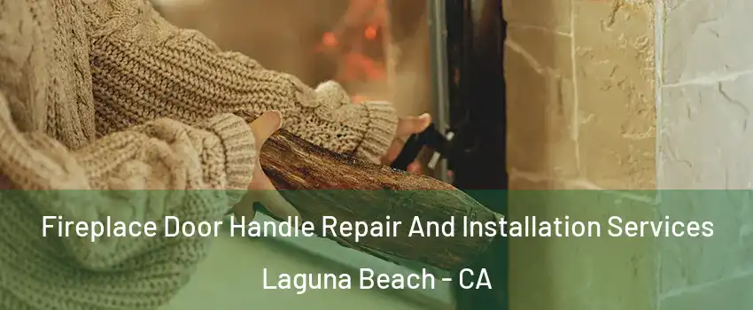  Fireplace Door Handle Repair And Installation Services Laguna Beach - CA