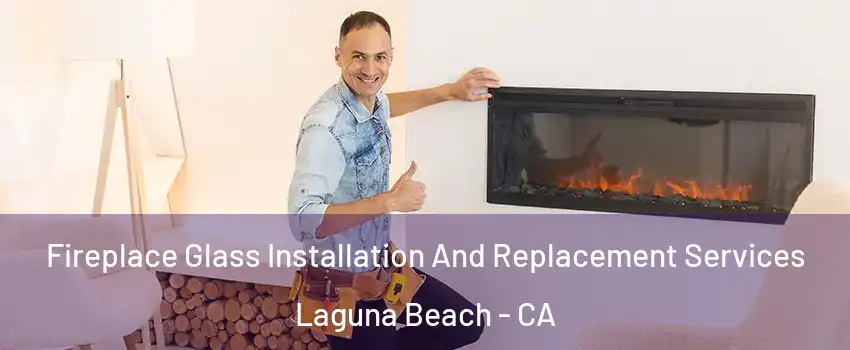 Fireplace Glass Installation And Replacement Services Laguna Beach - CA