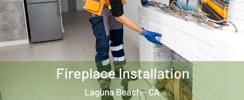  Fireplace Installation Laguna Beach - CA