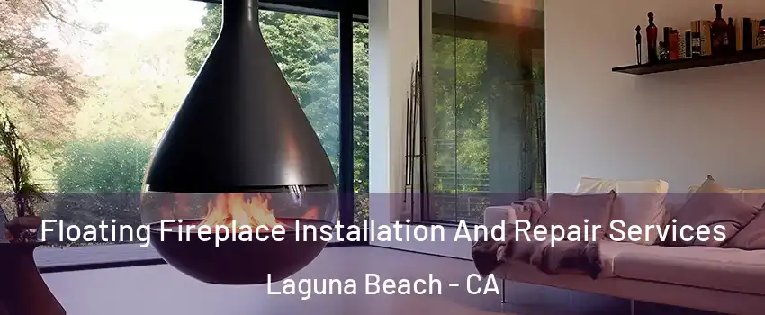 Floating Fireplace Installation And Repair Services Laguna Beach - CA