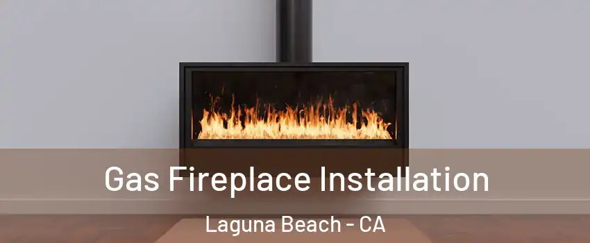 Gas Fireplace Installation Laguna Beach - CA