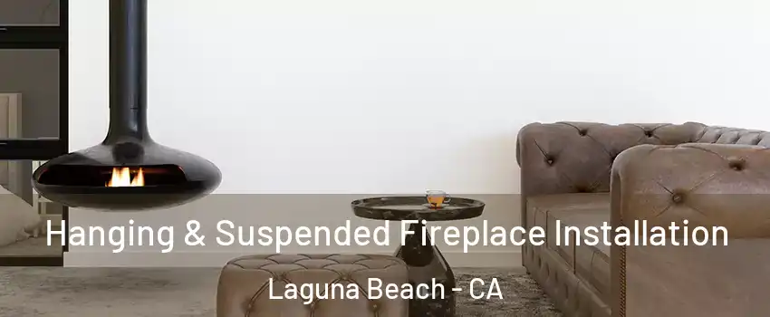  Hanging & Suspended Fireplace Installation Laguna Beach - CA