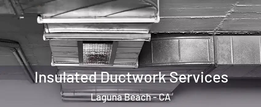  Insulated Ductwork Services Laguna Beach - CA