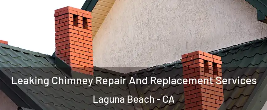  Leaking Chimney Repair And Replacement Services Laguna Beach - CA