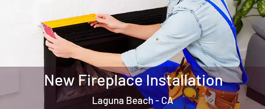  New Fireplace Installation Laguna Beach - CA