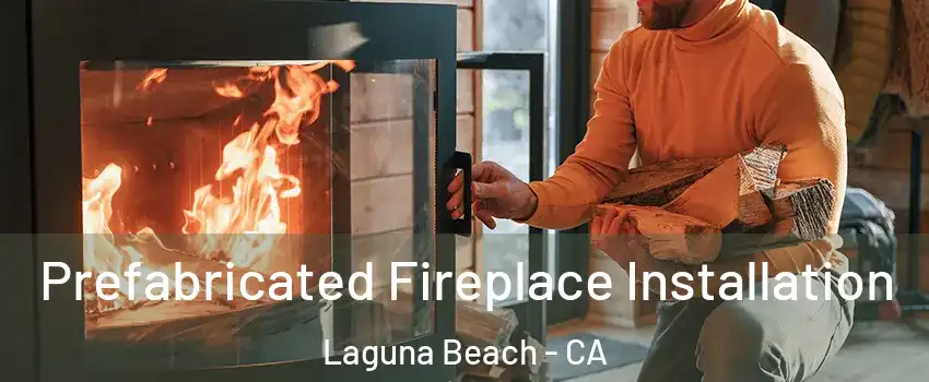 Prefabricated Fireplace Installation Laguna Beach - CA