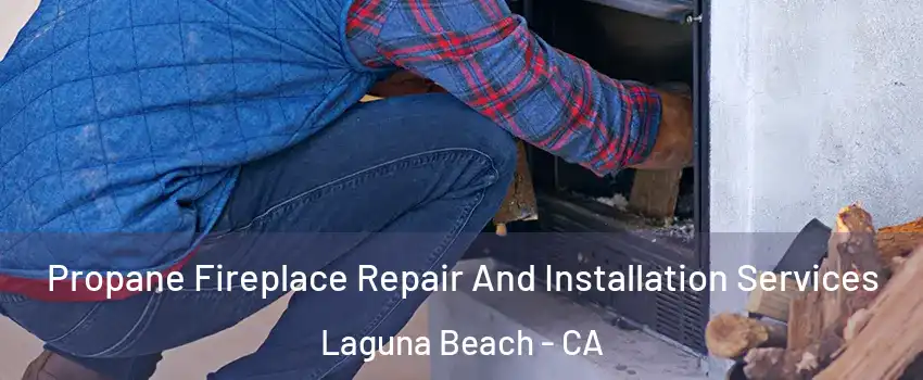  Propane Fireplace Repair And Installation Services Laguna Beach - CA
