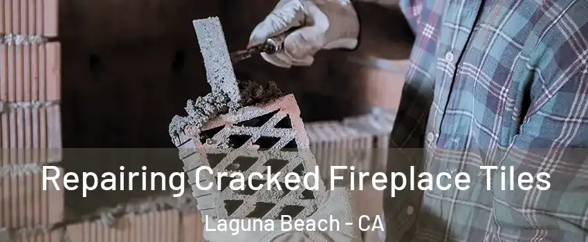  Repairing Cracked Fireplace Tiles Laguna Beach - CA