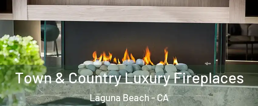  Town & Country Luxury Fireplaces Laguna Beach - CA