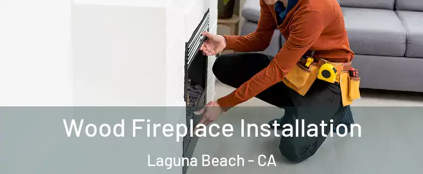  Wood Fireplace Installation Laguna Beach - CA