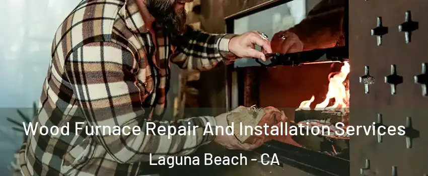  Wood Furnace Repair And Installation Services Laguna Beach - CA